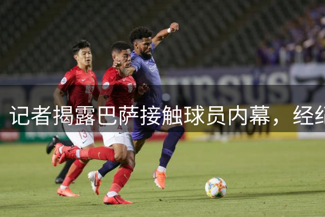 记者揭露巴萨接触球员内幕，经纪人被指为幕后黑手